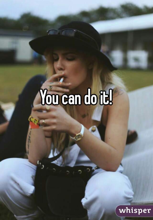You can do it!  