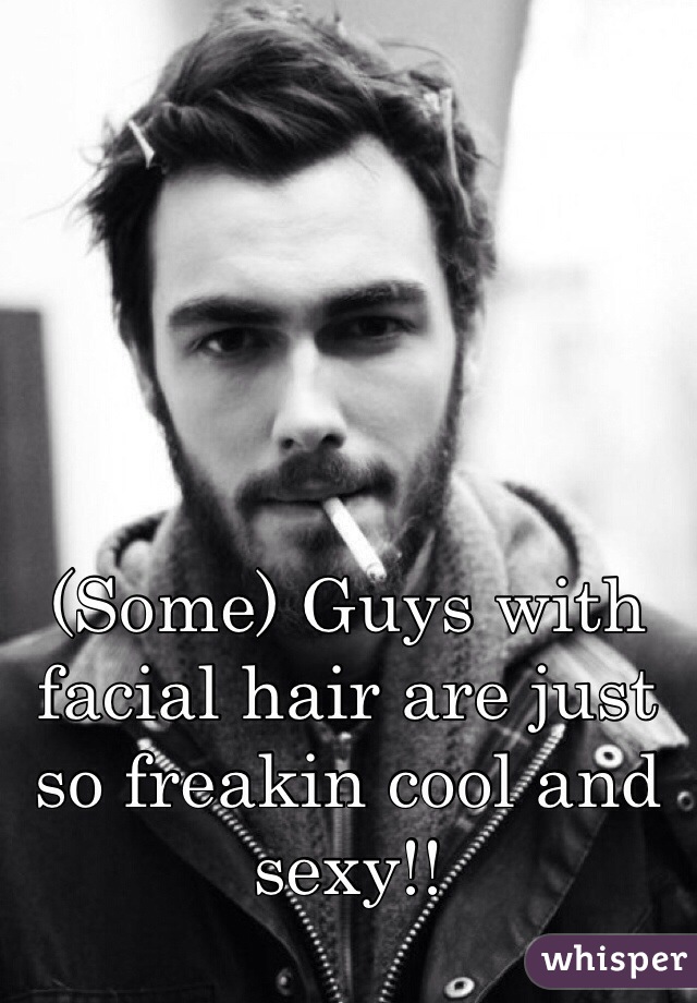 (Some) Guys with facial hair are just so freakin cool and sexy!!