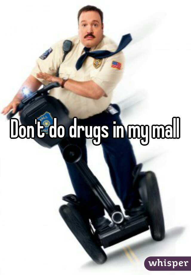 Don't do drugs in my mall