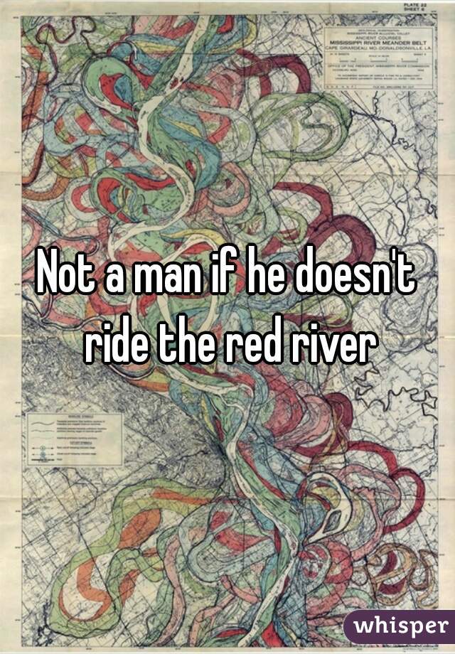 Not a man if he doesn't ride the red river