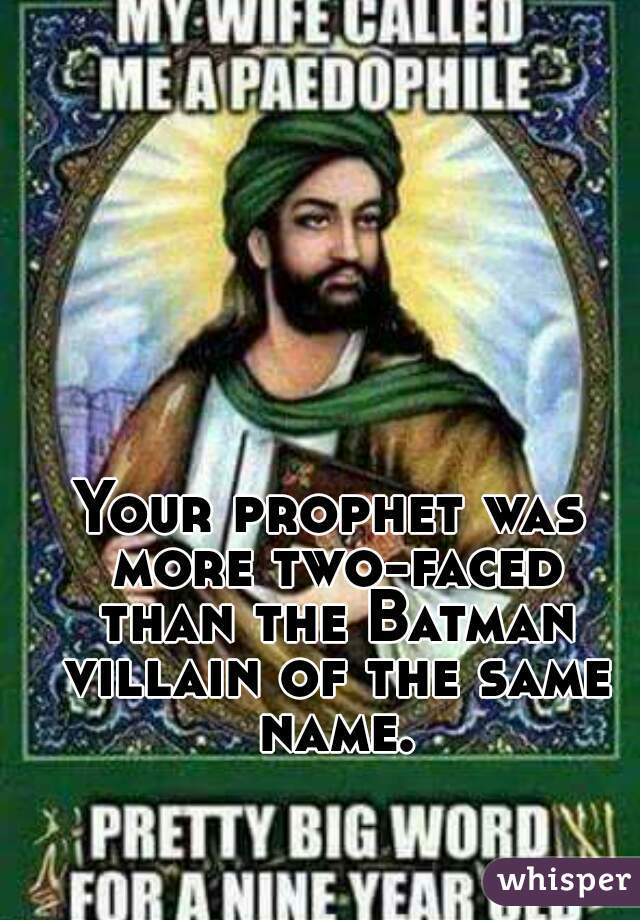 Your prophet was more two-faced than the Batman villain of the same name.