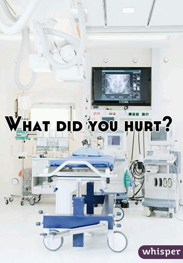 What did you hurt? 