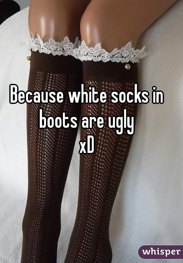 Because white socks in boots are ugly 
xD