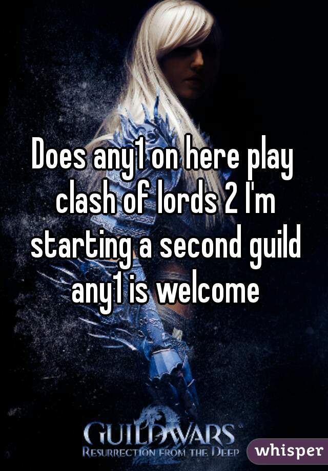 Does any1 on here play clash of lords 2 I'm starting a second guild any1 is welcome