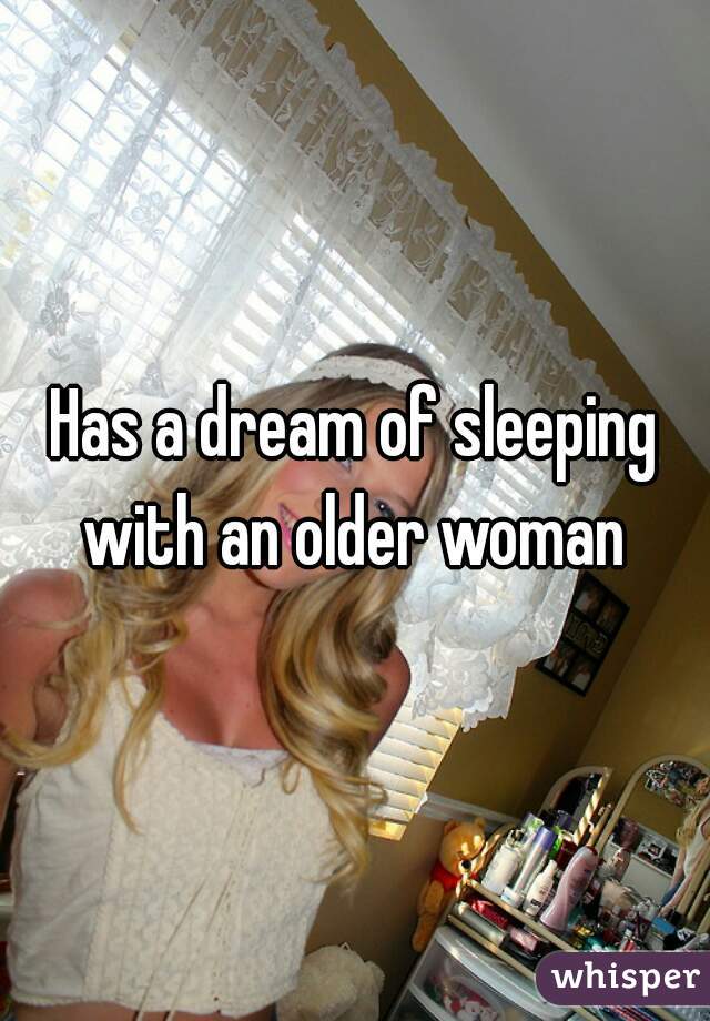Has a dream of sleeping with an older woman 