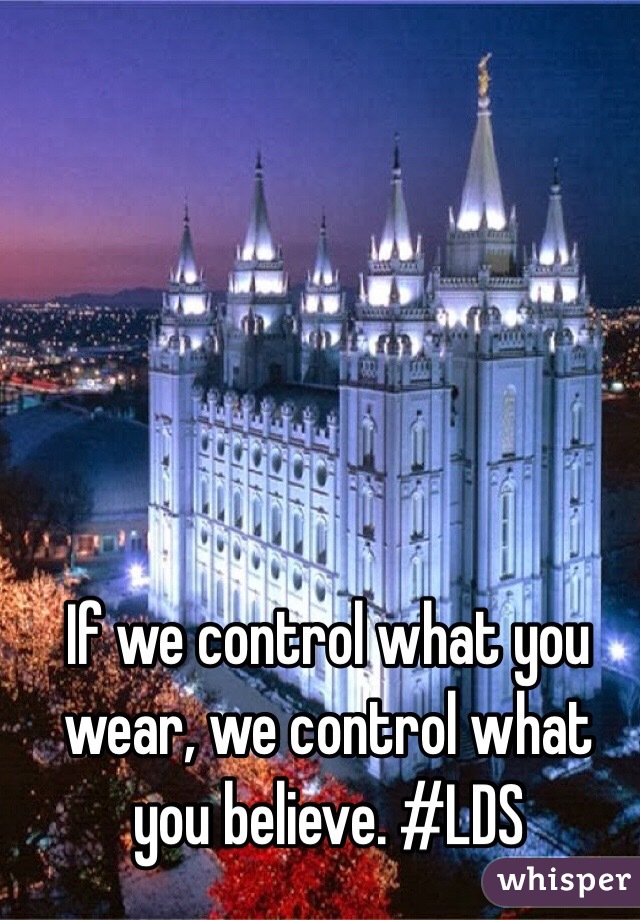 If we control what you wear, we control what you believe. #LDS