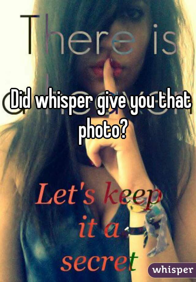 Did whisper give you that photo?