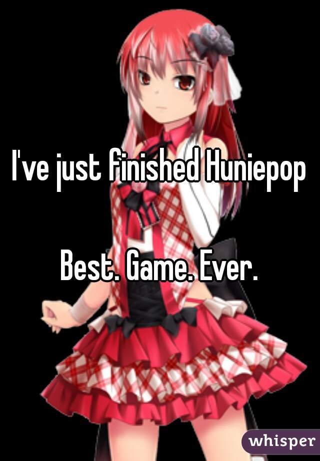 I've just finished Huniepop

Best. Game. Ever.