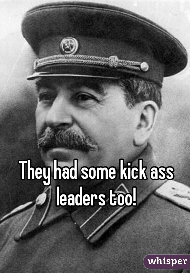 They had some kick ass leaders too!
