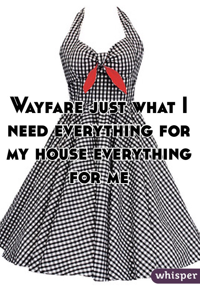 Wayfare just what I need everything for my house everything for me