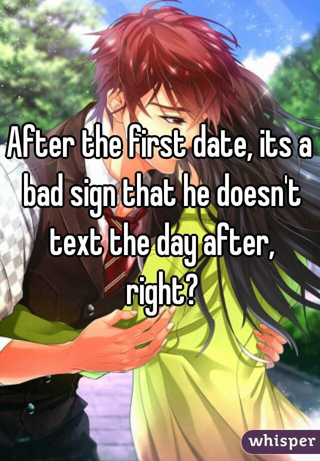 After the first date, its a bad sign that he doesn't text the day after, right?