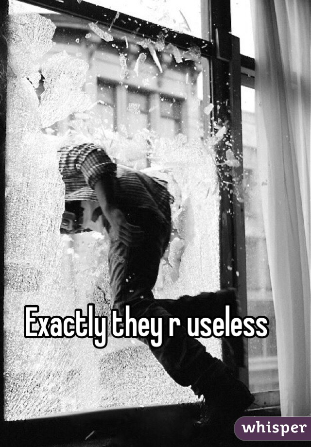 Exactly they r useless 