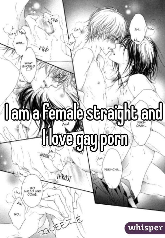I am a female straight and I love gay porn