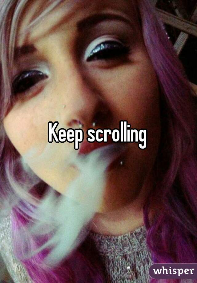 Keep scrolling