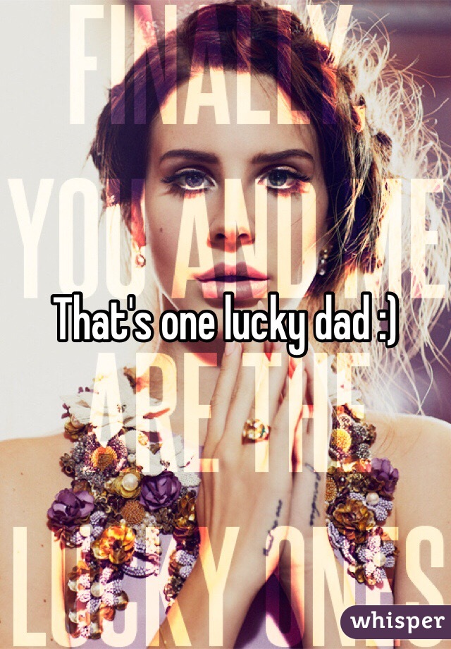 That's one lucky dad :) 