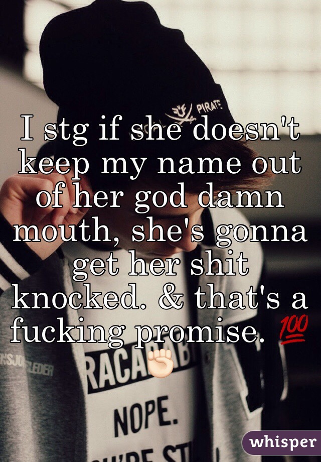 I stg if she doesn't keep my name out of her god damn mouth, she's gonna get her shit knocked. & that's a fucking promise. 💯✊🏻