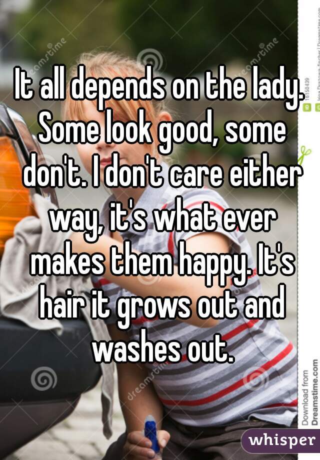 It all depends on the lady. Some look good, some don't. I don't care either way, it's what ever makes them happy. It's hair it grows out and washes out.