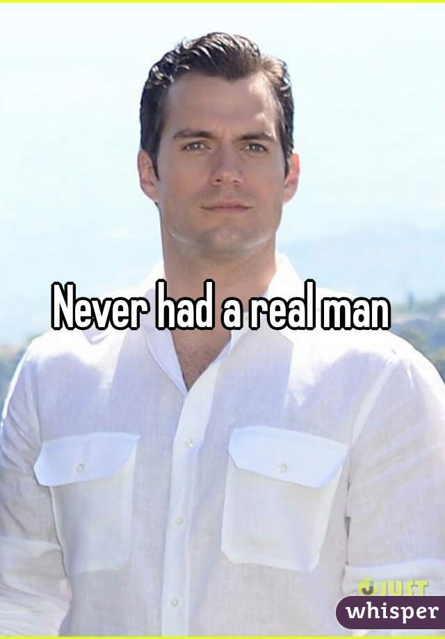Never had a real man