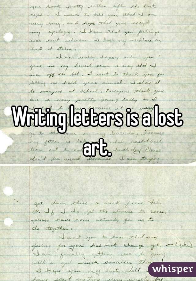 Writing letters is a lost art. 