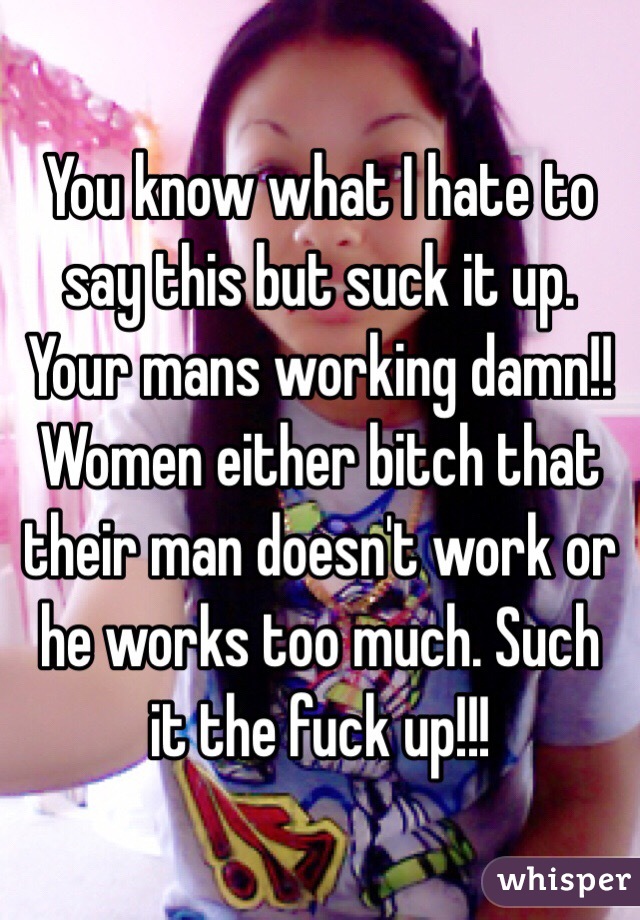 You know what I hate to say this but suck it up. Your mans working damn!! Women either bitch that their man doesn't work or he works too much. Such it the fuck up!!!