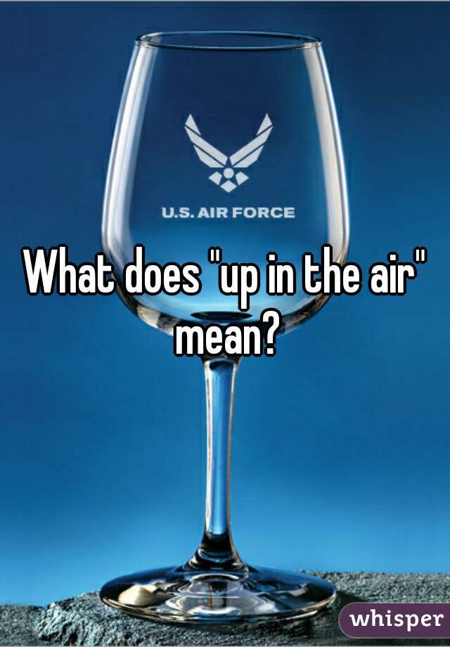 What does "up in the air" mean?