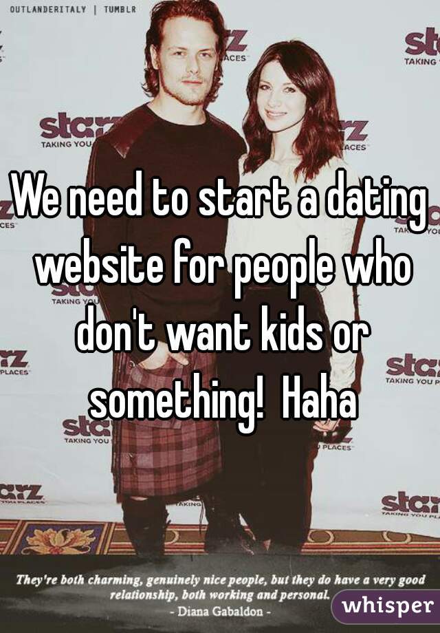 We need to start a dating website for people who don't want kids or something!  Haha