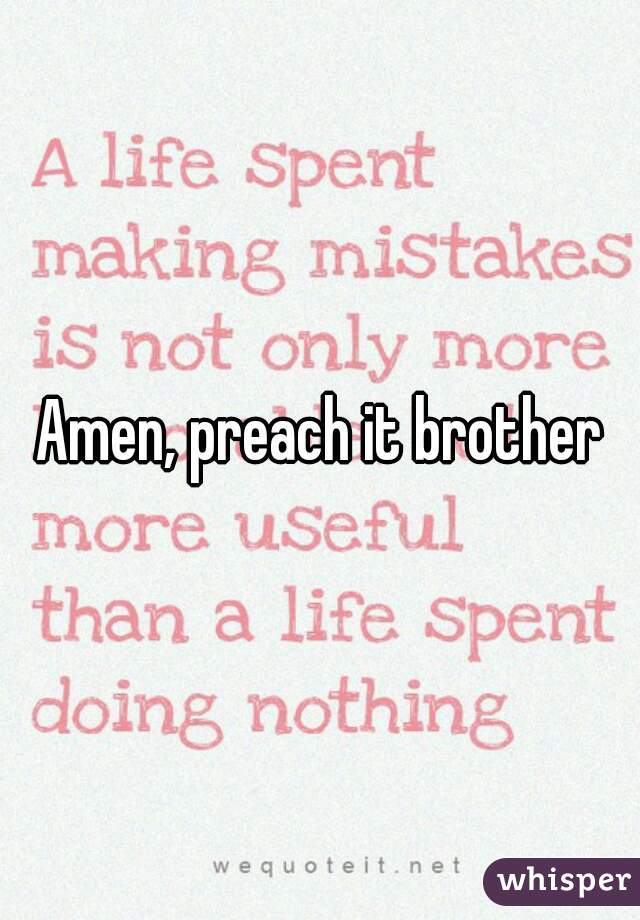 Amen, preach it brother
