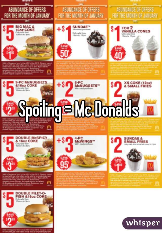 Spoiling = Mc Donalds 