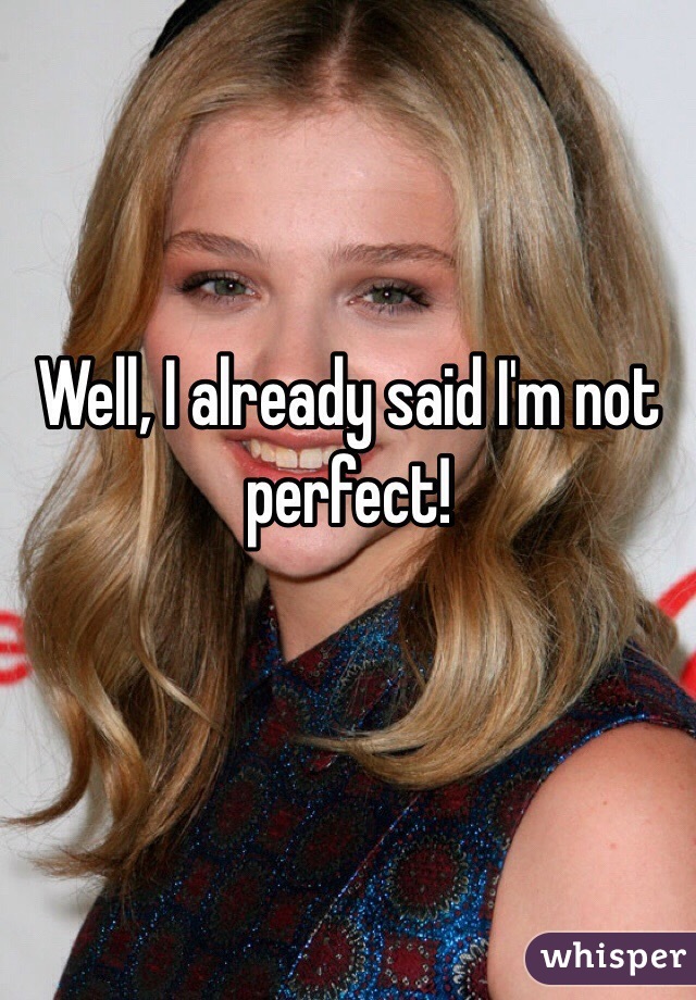 Well, I already said I'm not perfect!
 