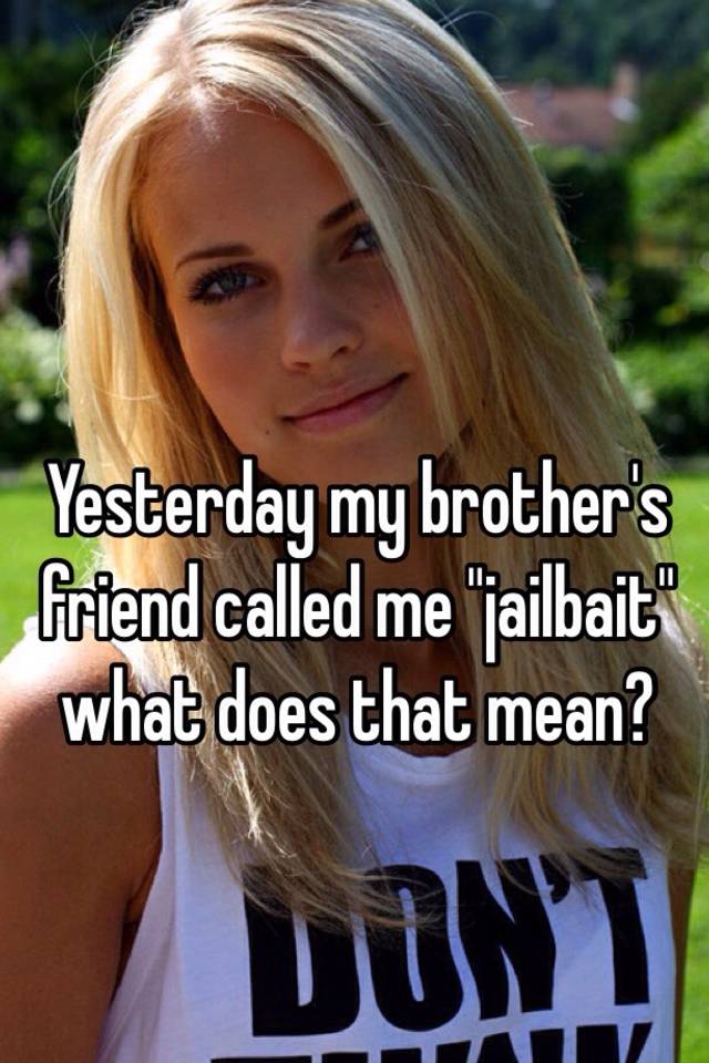 yesterday-my-brother-s-friend-called-me-jailbait-what-does-that-mean