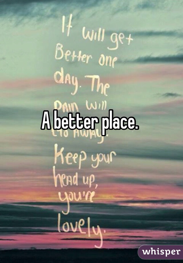 A better place.