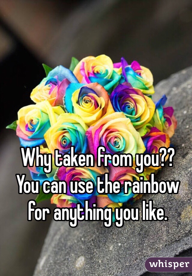 Why taken from you??
You can use the rainbow 
for anything you like.