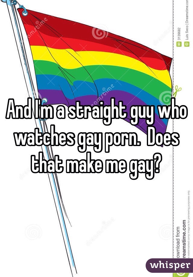 And I'm a straight guy who watches gay porn.  Does that make me gay?