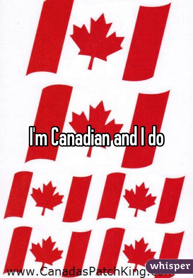 I'm Canadian and I do