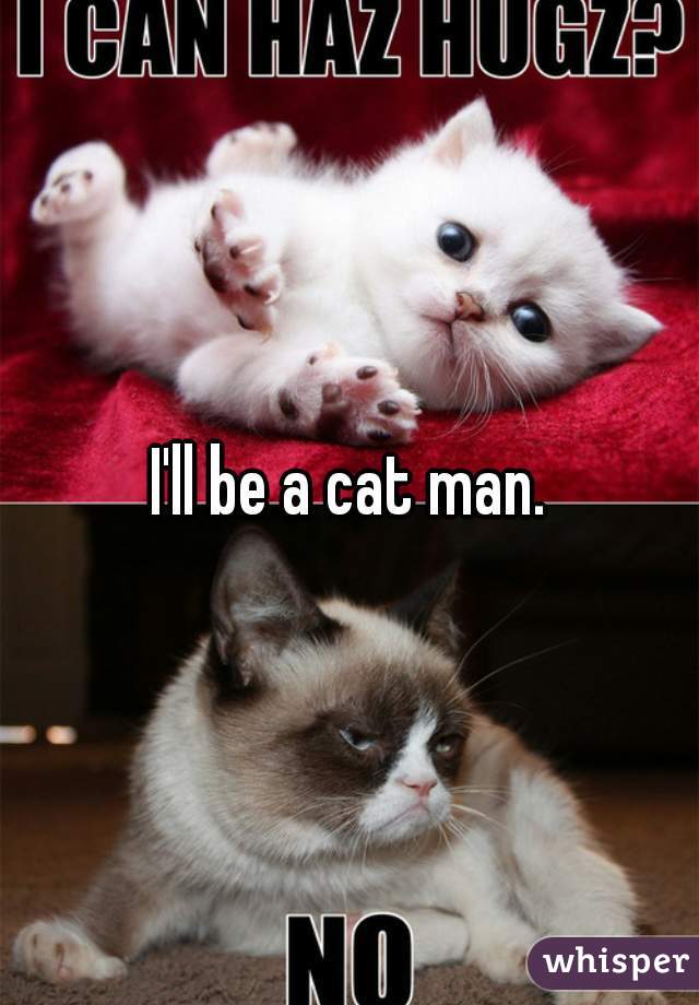 I'll be a cat man.