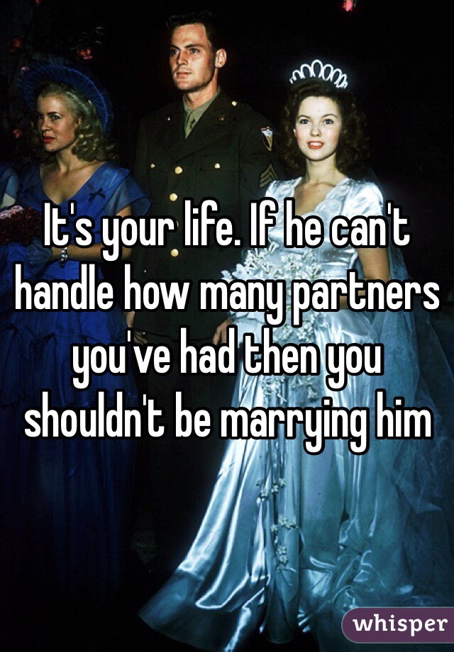 It's your life. If he can't handle how many partners you've had then you shouldn't be marrying him 