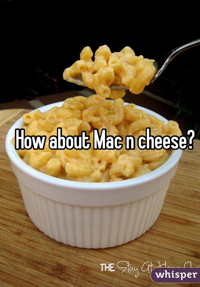 How about Mac n cheese?