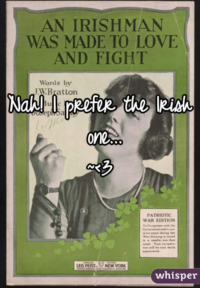 Nah! I prefer the Irish one...
~<3