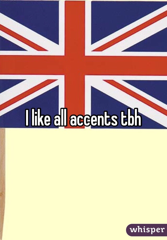 I like all accents tbh