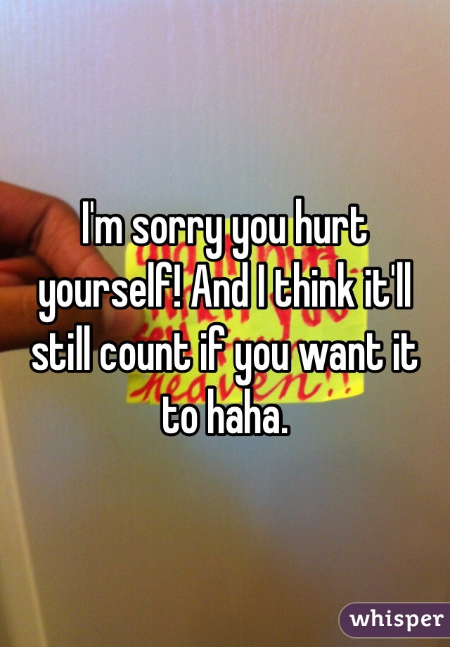 I'm sorry you hurt yourself! And I think it'll still count if you want it to haha.