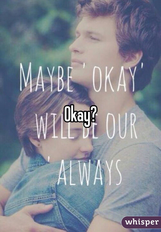 Okay?