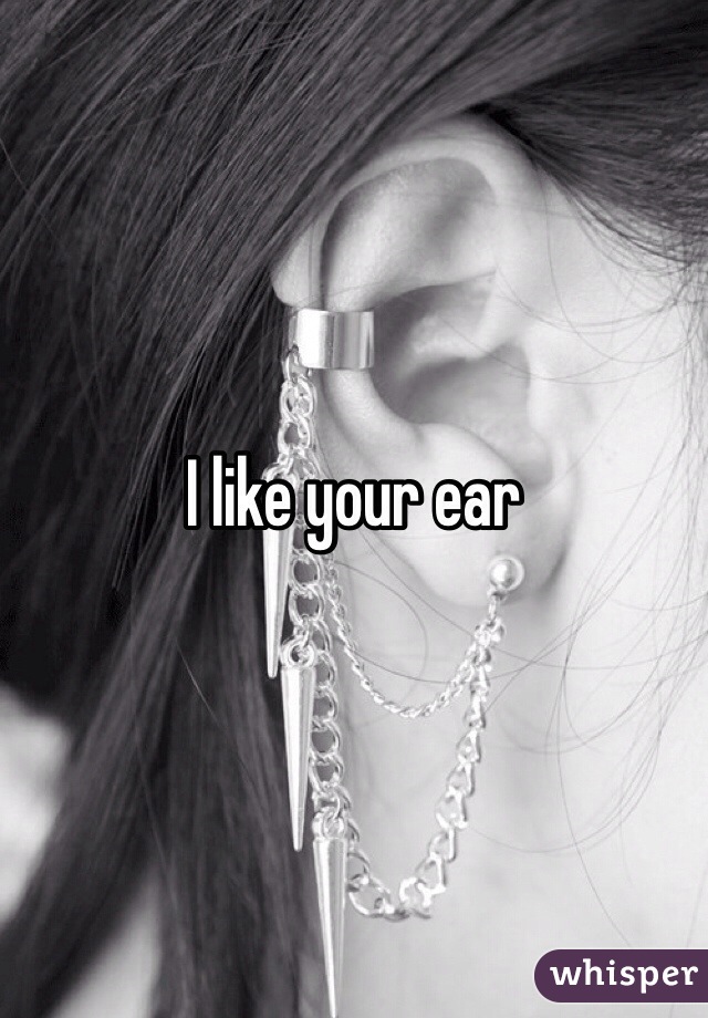 I like your ear