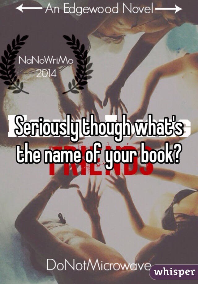 Seriously though what's the name of your book?