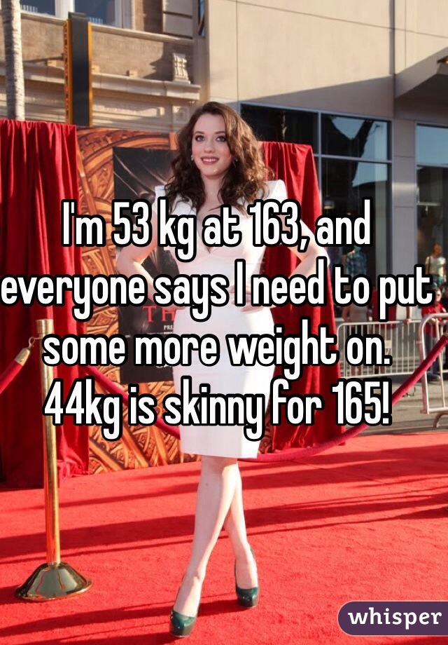 I'm 53 kg at 163, and everyone says I need to put some more weight on.
44kg is skinny for 165! 