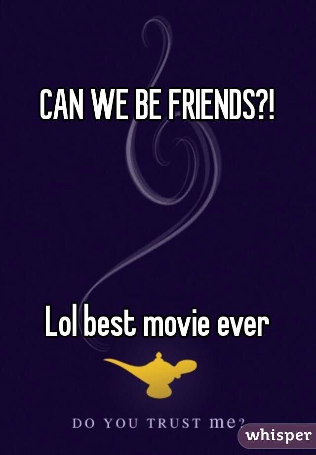 CAN WE BE FRIENDS?!




Lol best movie ever