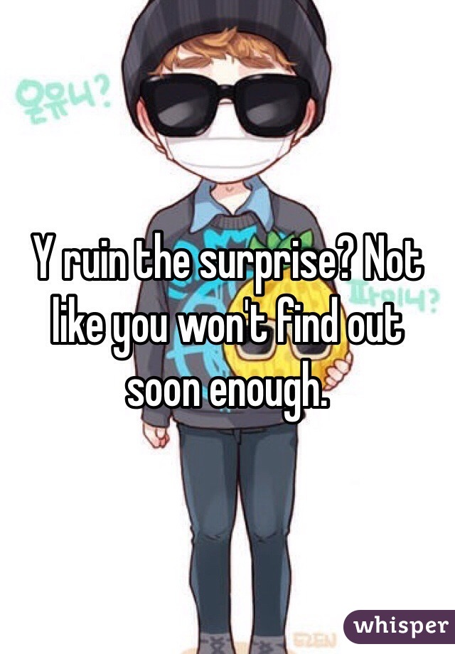 Y ruin the surprise? Not like you won't find out soon enough. 