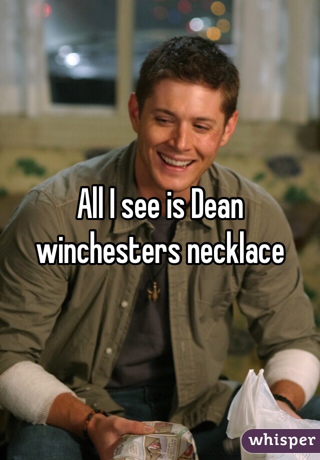 All I see is Dean winchesters necklace 