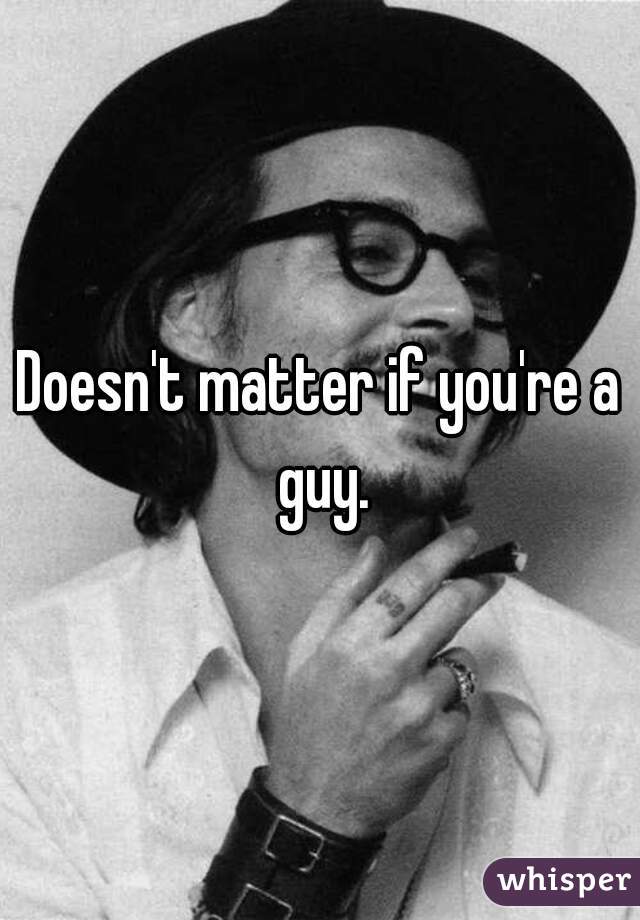 Doesn't matter if you're a guy.