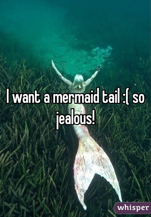 I want a mermaid tail :( so jealous!