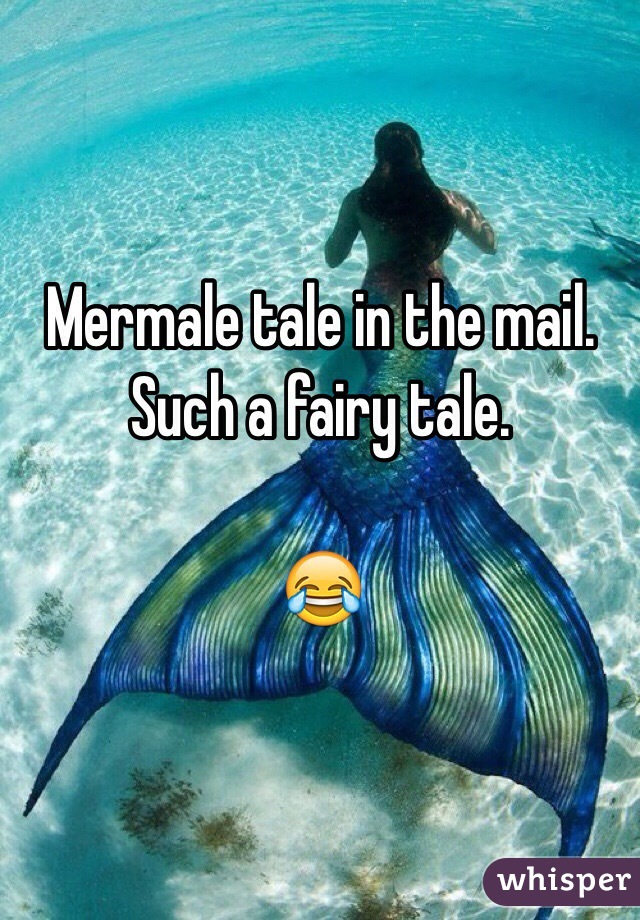 Mermale tale in the mail. 
Such a fairy tale. 

😂